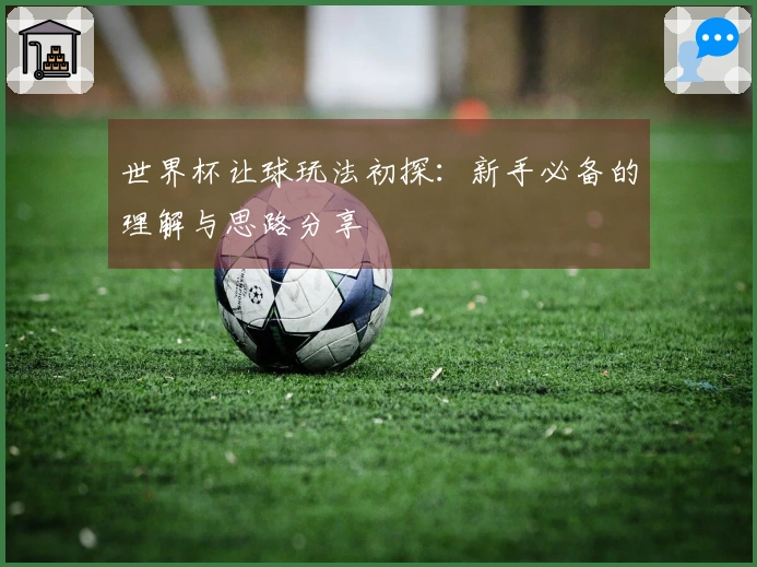 世界杯让球玩法初探：新手必备的理解与思路分享